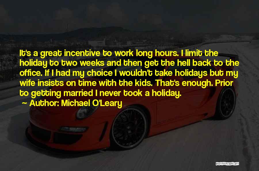 Michael O'Leary Quotes: It's A Great Incentive To Work Long Hours. I Limit The Holiday To Two Weeks And Then Get The Hell