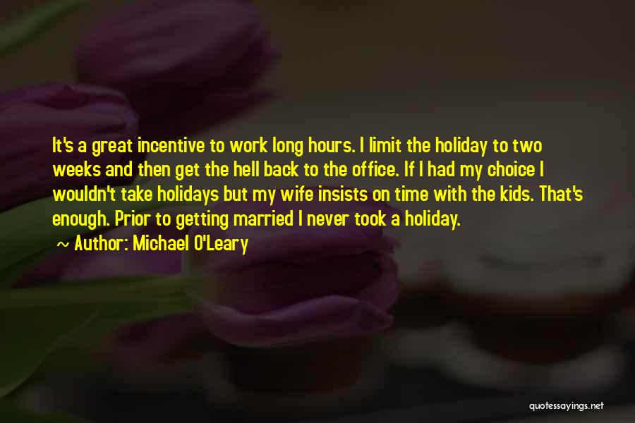 Michael O'Leary Quotes: It's A Great Incentive To Work Long Hours. I Limit The Holiday To Two Weeks And Then Get The Hell