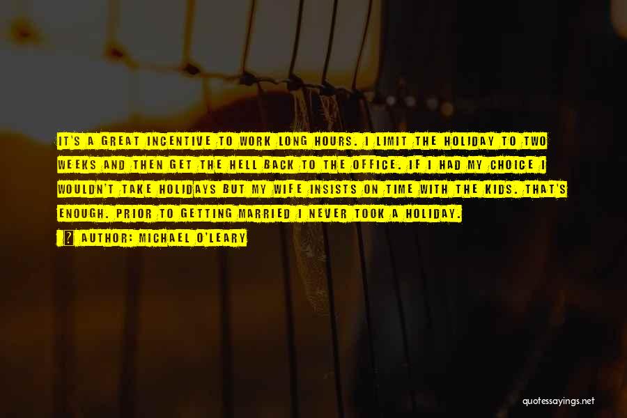 Michael O'Leary Quotes: It's A Great Incentive To Work Long Hours. I Limit The Holiday To Two Weeks And Then Get The Hell