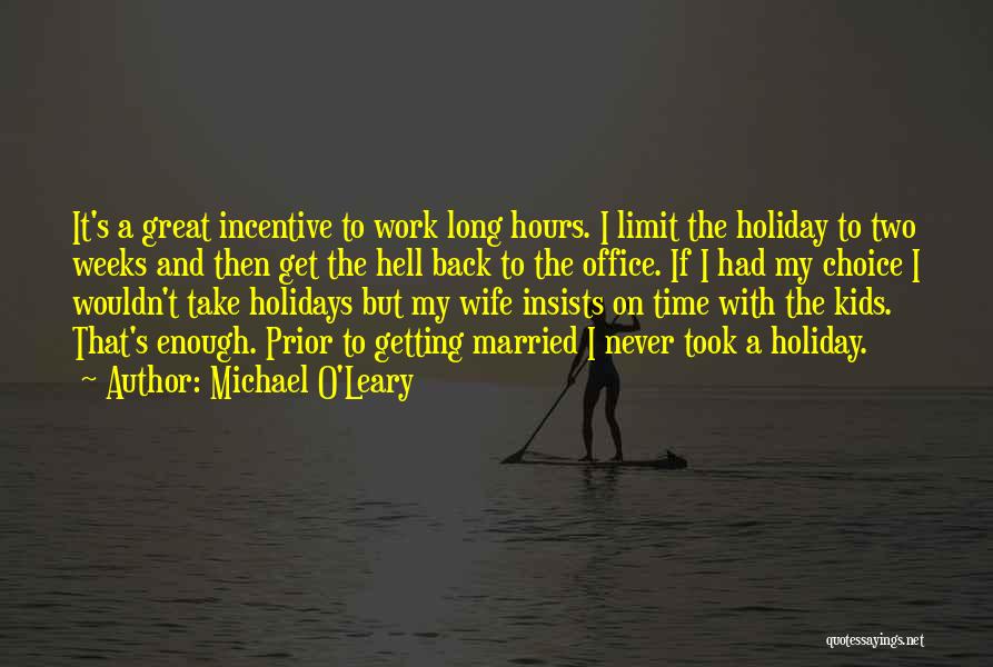 Michael O'Leary Quotes: It's A Great Incentive To Work Long Hours. I Limit The Holiday To Two Weeks And Then Get The Hell