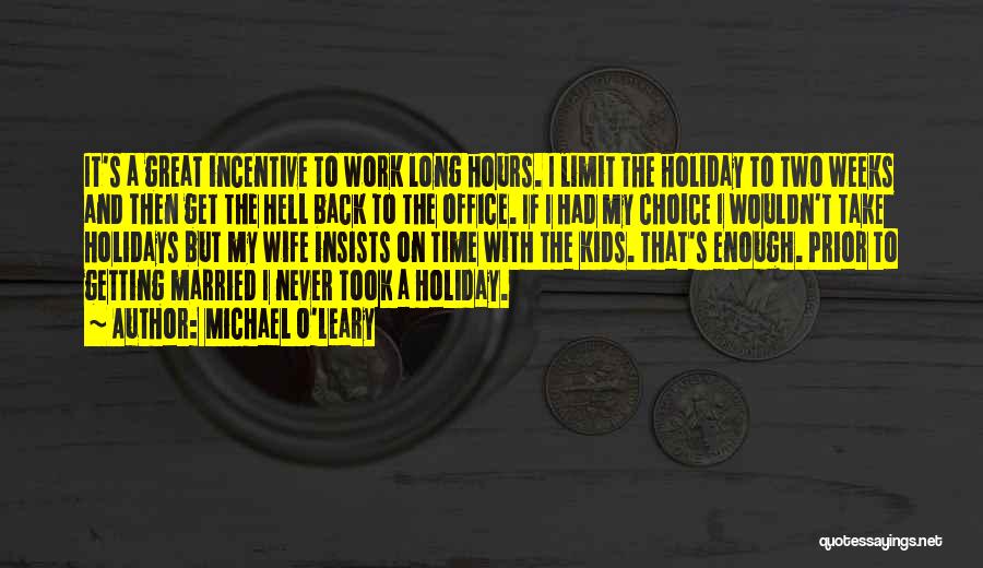 Michael O'Leary Quotes: It's A Great Incentive To Work Long Hours. I Limit The Holiday To Two Weeks And Then Get The Hell