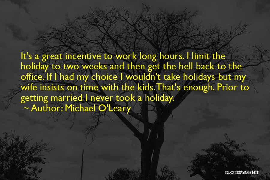 Michael O'Leary Quotes: It's A Great Incentive To Work Long Hours. I Limit The Holiday To Two Weeks And Then Get The Hell