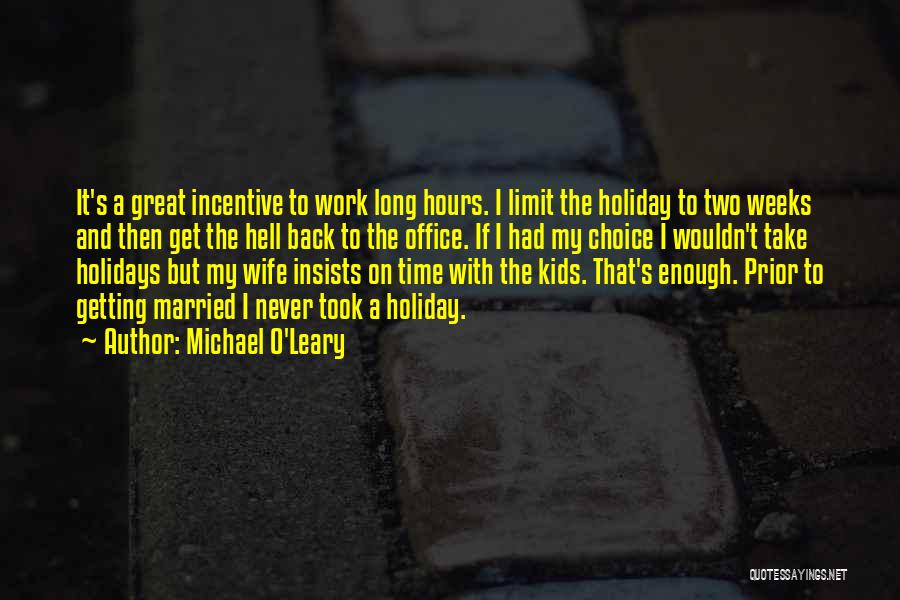 Michael O'Leary Quotes: It's A Great Incentive To Work Long Hours. I Limit The Holiday To Two Weeks And Then Get The Hell