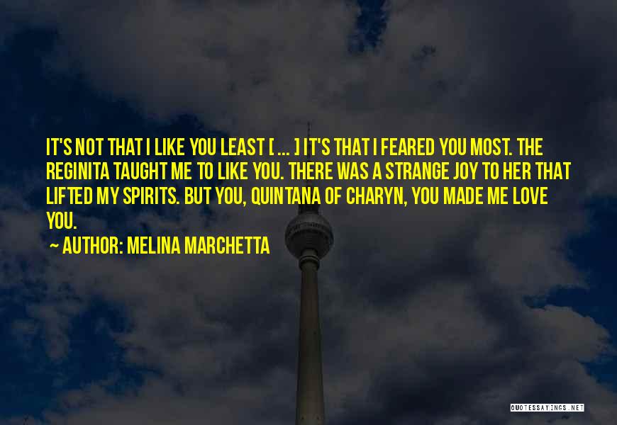 Melina Marchetta Quotes: It's Not That I Like You Least [ ... ] It's That I Feared You Most. The Reginita Taught Me