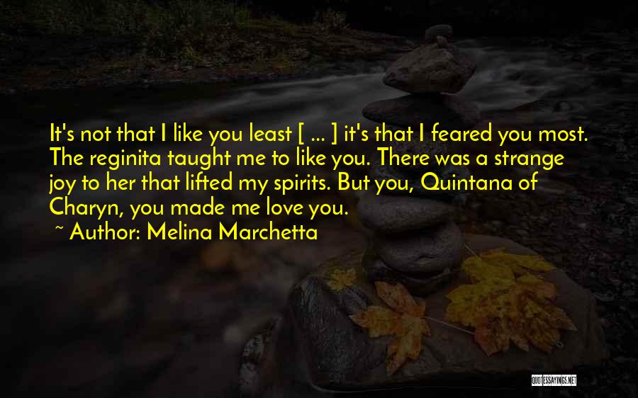 Melina Marchetta Quotes: It's Not That I Like You Least [ ... ] It's That I Feared You Most. The Reginita Taught Me