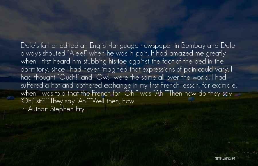 Stephen Fry Quotes: Dale's Father Edited An English-language Newspaper In Bombay And Dale Always Shouted Aiee! When He Was In Pain. It Had