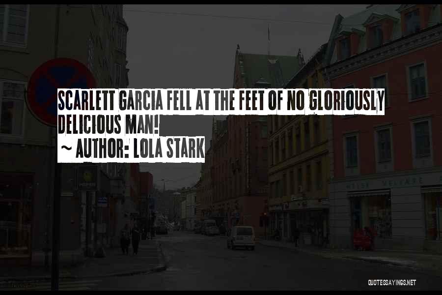 Lola Stark Quotes: Scarlett Garcia Fell At The Feet Of No Gloriously Delicious Man!