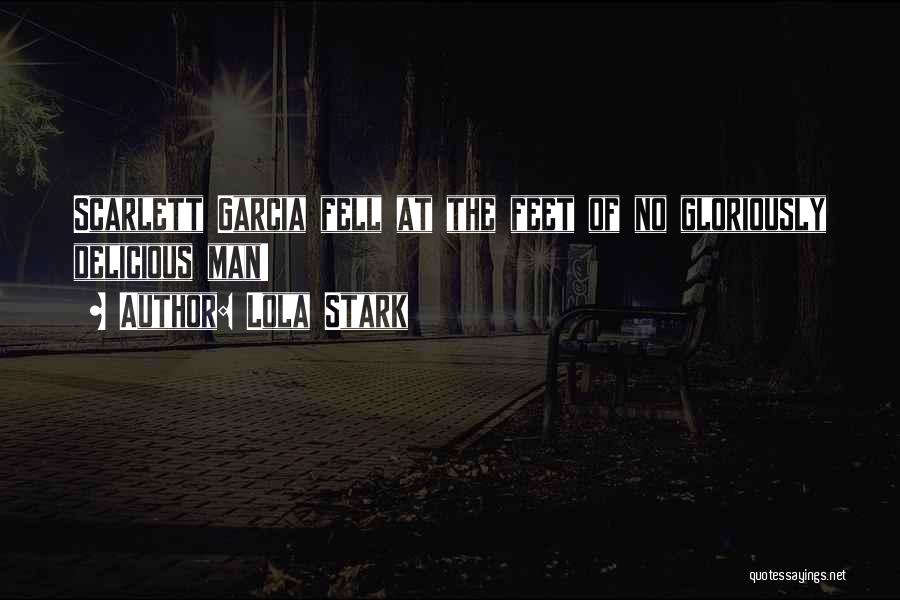 Lola Stark Quotes: Scarlett Garcia Fell At The Feet Of No Gloriously Delicious Man!