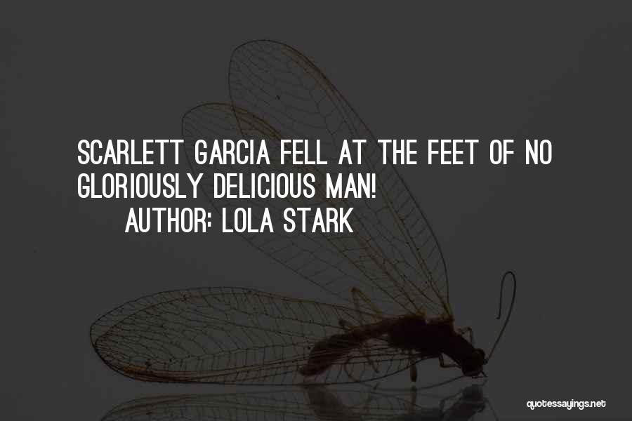 Lola Stark Quotes: Scarlett Garcia Fell At The Feet Of No Gloriously Delicious Man!