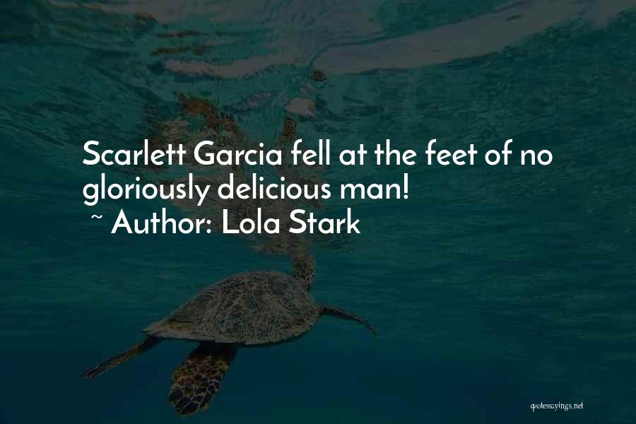 Lola Stark Quotes: Scarlett Garcia Fell At The Feet Of No Gloriously Delicious Man!
