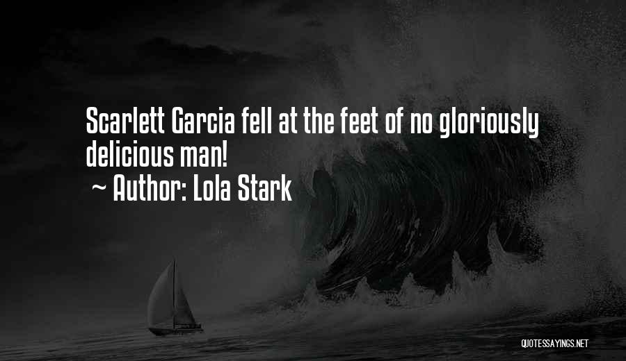 Lola Stark Quotes: Scarlett Garcia Fell At The Feet Of No Gloriously Delicious Man!