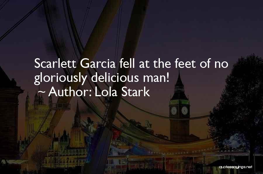 Lola Stark Quotes: Scarlett Garcia Fell At The Feet Of No Gloriously Delicious Man!