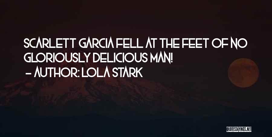 Lola Stark Quotes: Scarlett Garcia Fell At The Feet Of No Gloriously Delicious Man!