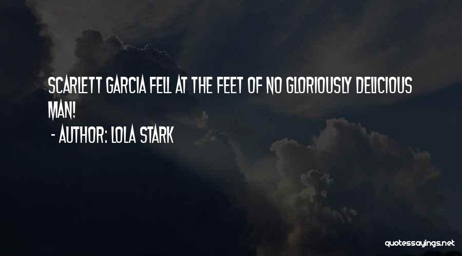 Lola Stark Quotes: Scarlett Garcia Fell At The Feet Of No Gloriously Delicious Man!