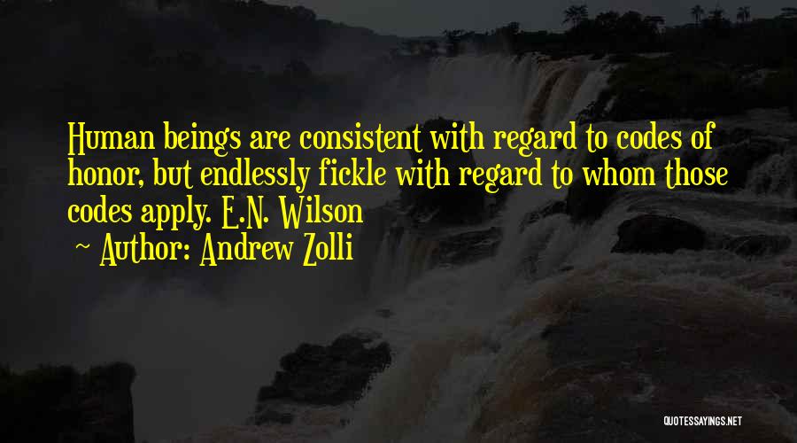 Andrew Zolli Quotes: Human Beings Are Consistent With Regard To Codes Of Honor, But Endlessly Fickle With Regard To Whom Those Codes Apply.