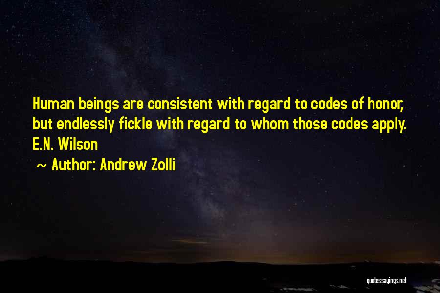 Andrew Zolli Quotes: Human Beings Are Consistent With Regard To Codes Of Honor, But Endlessly Fickle With Regard To Whom Those Codes Apply.