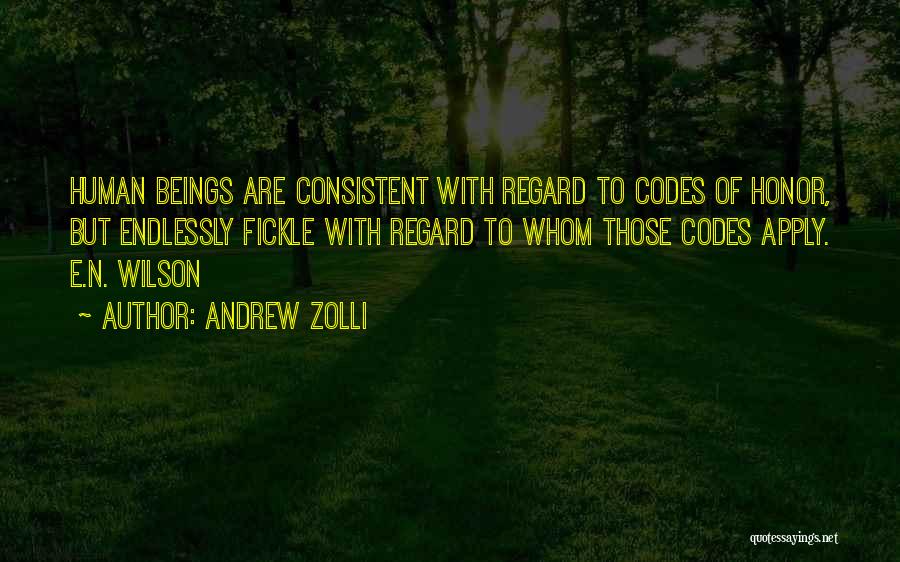 Andrew Zolli Quotes: Human Beings Are Consistent With Regard To Codes Of Honor, But Endlessly Fickle With Regard To Whom Those Codes Apply.