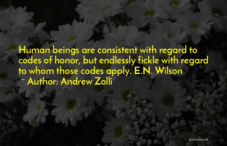Andrew Zolli Quotes: Human Beings Are Consistent With Regard To Codes Of Honor, But Endlessly Fickle With Regard To Whom Those Codes Apply.