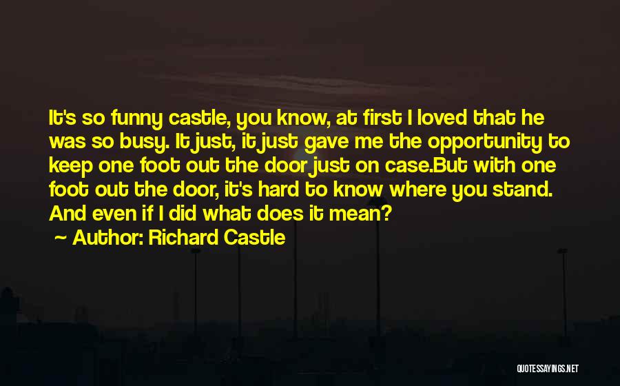 Richard Castle Quotes: It's So Funny Castle, You Know, At First I Loved That He Was So Busy. It Just, It Just Gave