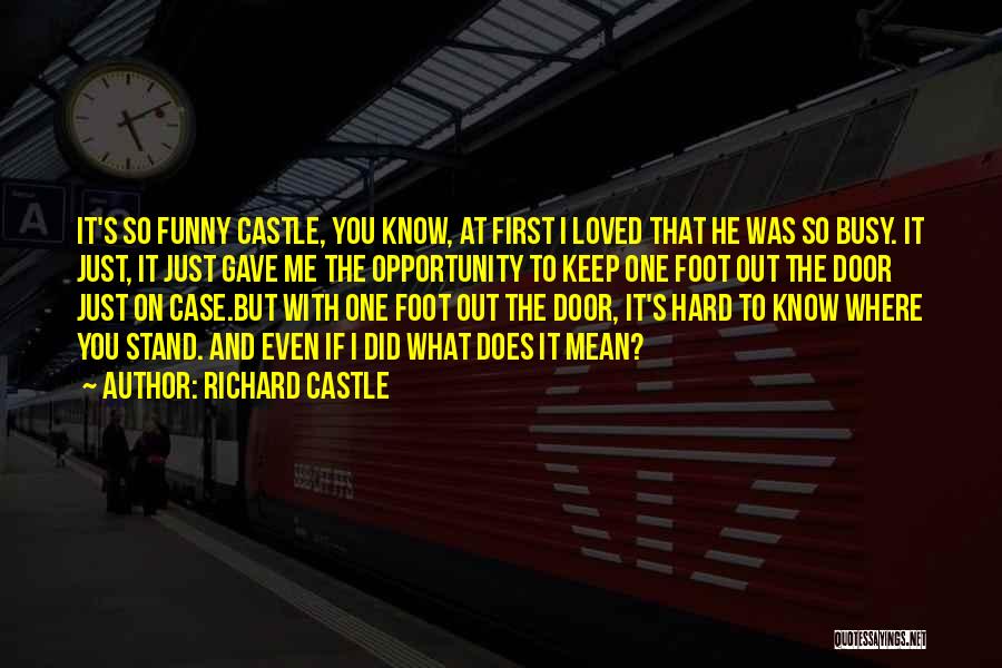 Richard Castle Quotes: It's So Funny Castle, You Know, At First I Loved That He Was So Busy. It Just, It Just Gave