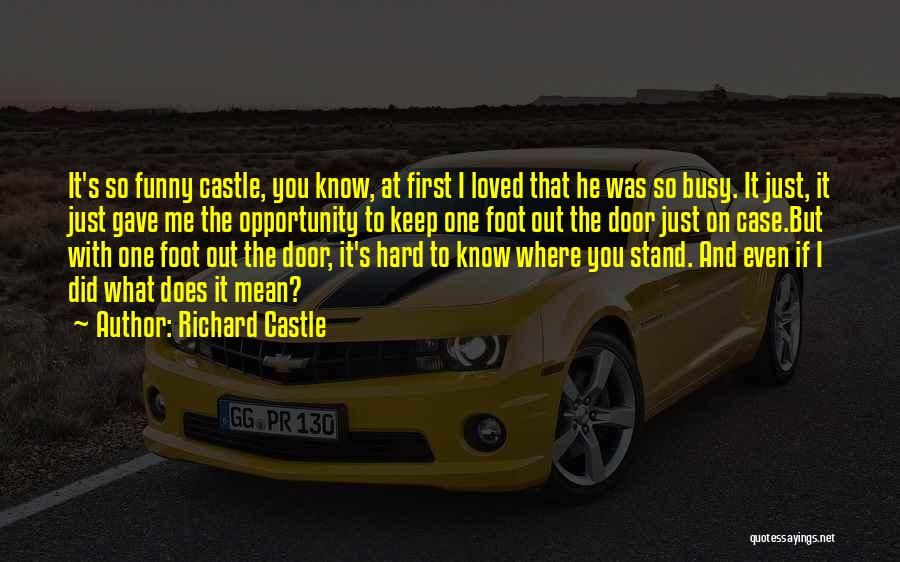 Richard Castle Quotes: It's So Funny Castle, You Know, At First I Loved That He Was So Busy. It Just, It Just Gave