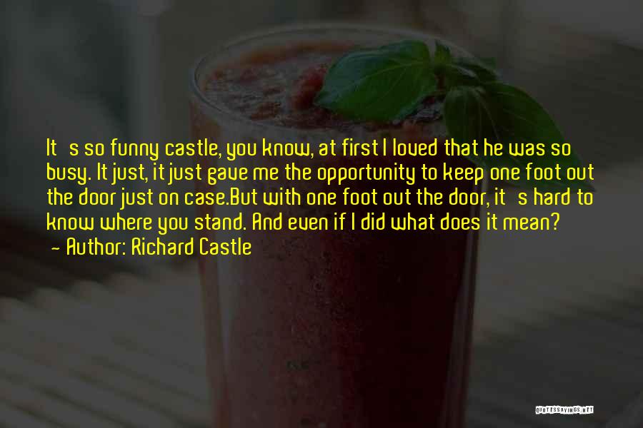 Richard Castle Quotes: It's So Funny Castle, You Know, At First I Loved That He Was So Busy. It Just, It Just Gave