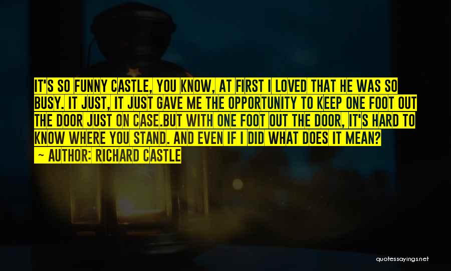 Richard Castle Quotes: It's So Funny Castle, You Know, At First I Loved That He Was So Busy. It Just, It Just Gave