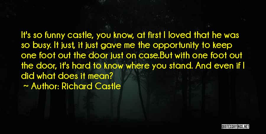 Richard Castle Quotes: It's So Funny Castle, You Know, At First I Loved That He Was So Busy. It Just, It Just Gave