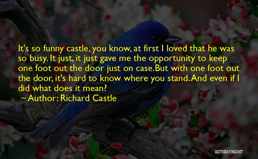 Richard Castle Quotes: It's So Funny Castle, You Know, At First I Loved That He Was So Busy. It Just, It Just Gave