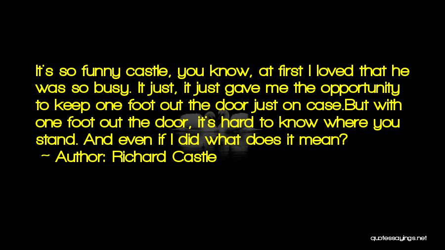 Richard Castle Quotes: It's So Funny Castle, You Know, At First I Loved That He Was So Busy. It Just, It Just Gave