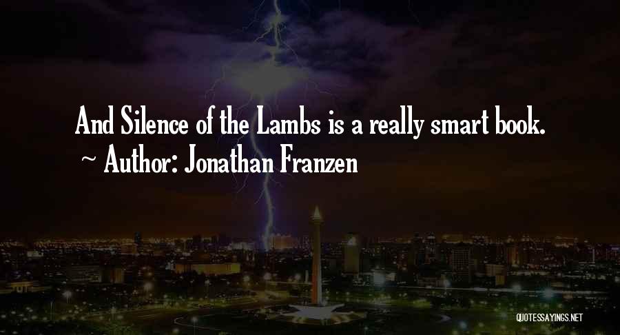 Jonathan Franzen Quotes: And Silence Of The Lambs Is A Really Smart Book.