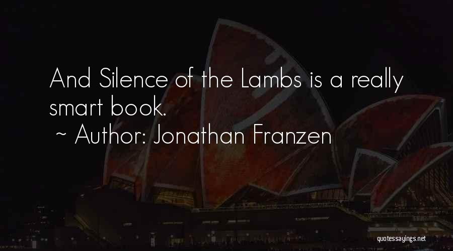Jonathan Franzen Quotes: And Silence Of The Lambs Is A Really Smart Book.
