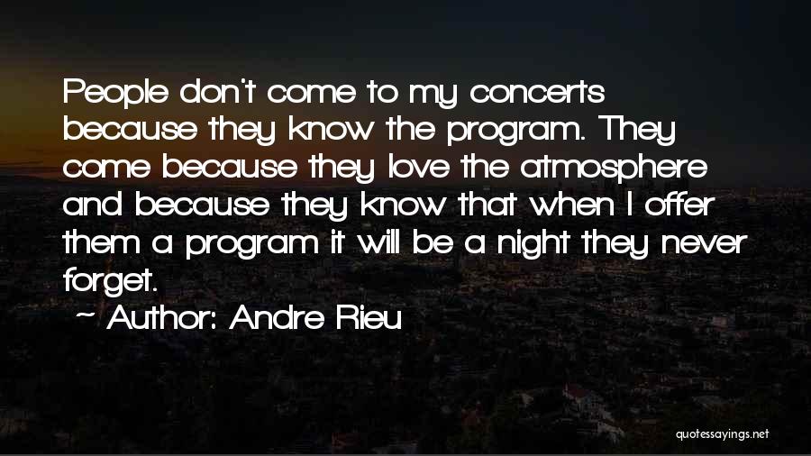 Andre Rieu Quotes: People Don't Come To My Concerts Because They Know The Program. They Come Because They Love The Atmosphere And Because