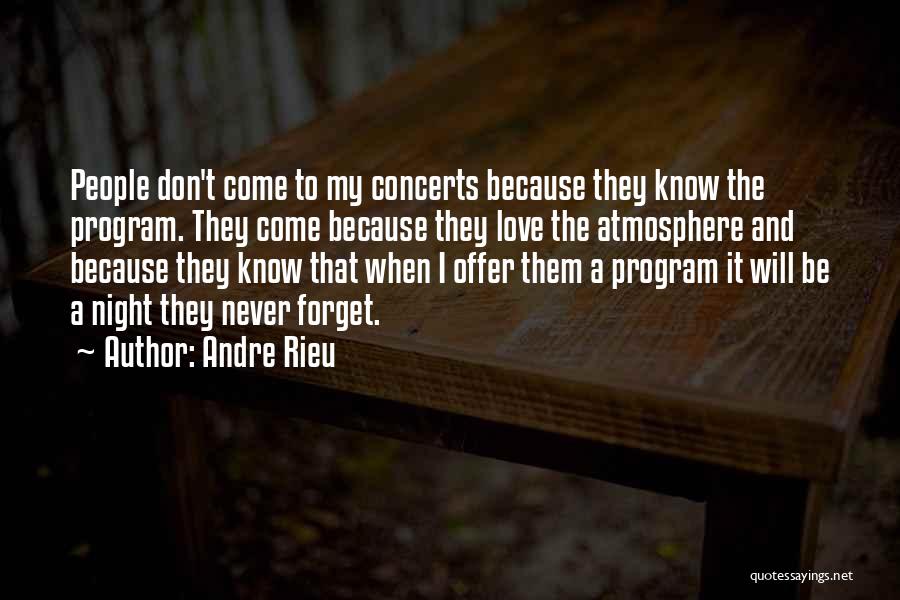 Andre Rieu Quotes: People Don't Come To My Concerts Because They Know The Program. They Come Because They Love The Atmosphere And Because