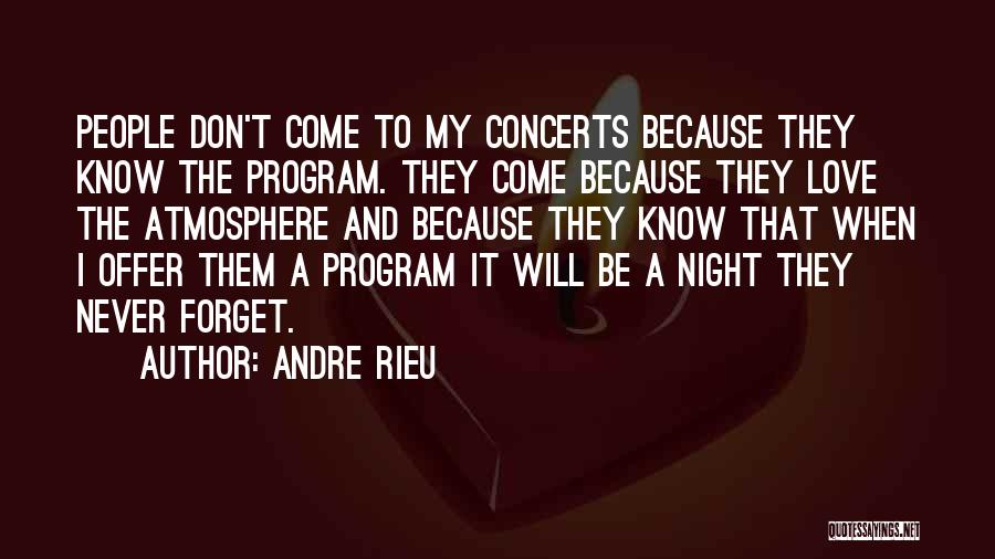 Andre Rieu Quotes: People Don't Come To My Concerts Because They Know The Program. They Come Because They Love The Atmosphere And Because