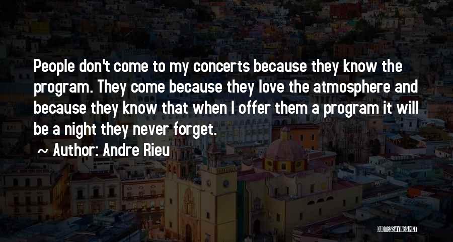 Andre Rieu Quotes: People Don't Come To My Concerts Because They Know The Program. They Come Because They Love The Atmosphere And Because