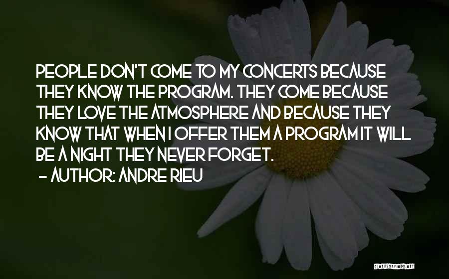Andre Rieu Quotes: People Don't Come To My Concerts Because They Know The Program. They Come Because They Love The Atmosphere And Because