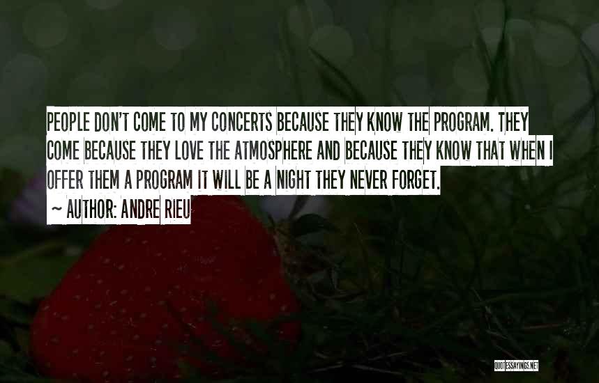 Andre Rieu Quotes: People Don't Come To My Concerts Because They Know The Program. They Come Because They Love The Atmosphere And Because