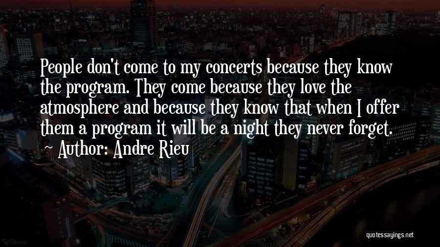 Andre Rieu Quotes: People Don't Come To My Concerts Because They Know The Program. They Come Because They Love The Atmosphere And Because