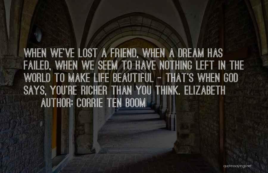 Corrie Ten Boom Quotes: When We've Lost A Friend, When A Dream Has Failed, When We Seem To Have Nothing Left In The World