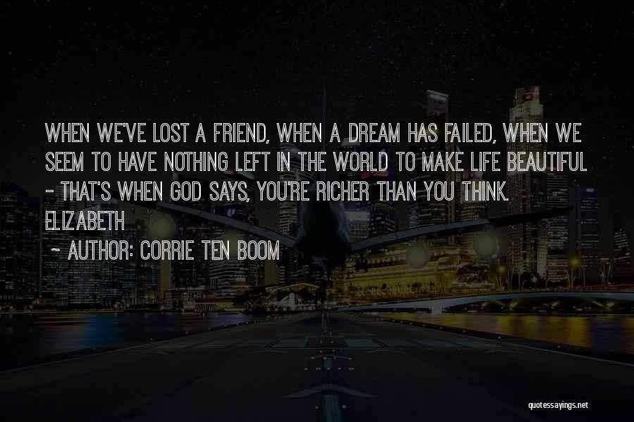 Corrie Ten Boom Quotes: When We've Lost A Friend, When A Dream Has Failed, When We Seem To Have Nothing Left In The World