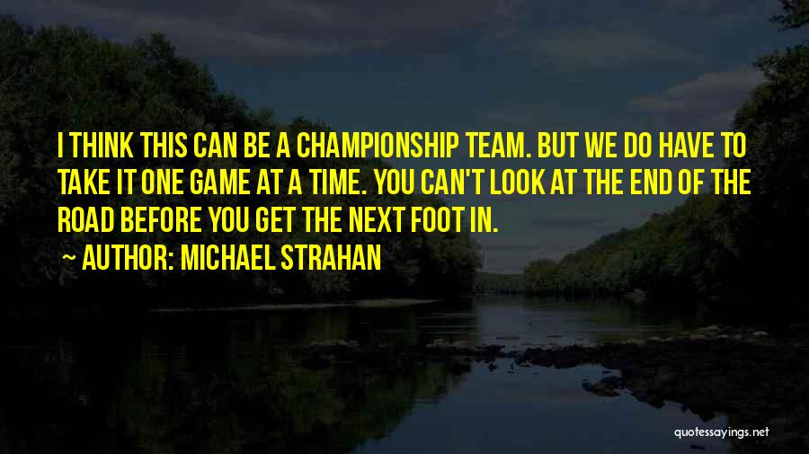 Michael Strahan Quotes: I Think This Can Be A Championship Team. But We Do Have To Take It One Game At A Time.