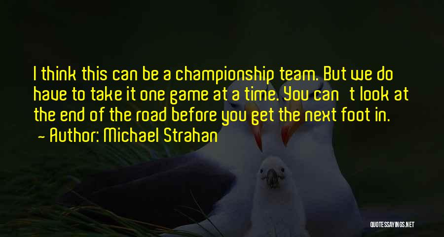 Michael Strahan Quotes: I Think This Can Be A Championship Team. But We Do Have To Take It One Game At A Time.