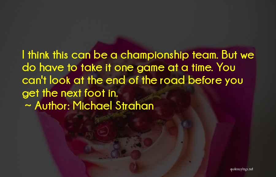 Michael Strahan Quotes: I Think This Can Be A Championship Team. But We Do Have To Take It One Game At A Time.