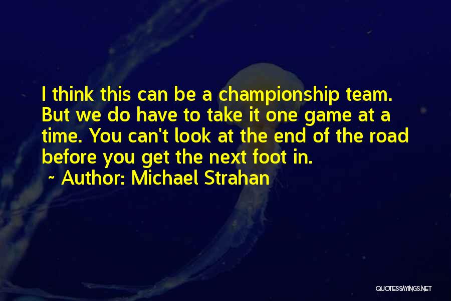 Michael Strahan Quotes: I Think This Can Be A Championship Team. But We Do Have To Take It One Game At A Time.