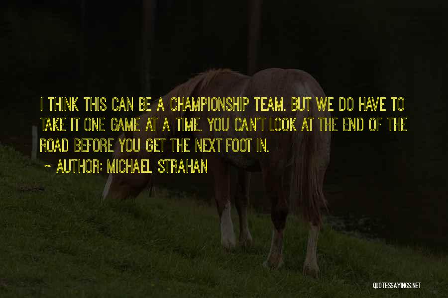 Michael Strahan Quotes: I Think This Can Be A Championship Team. But We Do Have To Take It One Game At A Time.