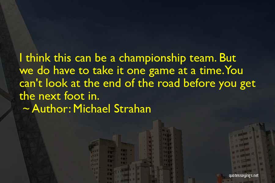 Michael Strahan Quotes: I Think This Can Be A Championship Team. But We Do Have To Take It One Game At A Time.