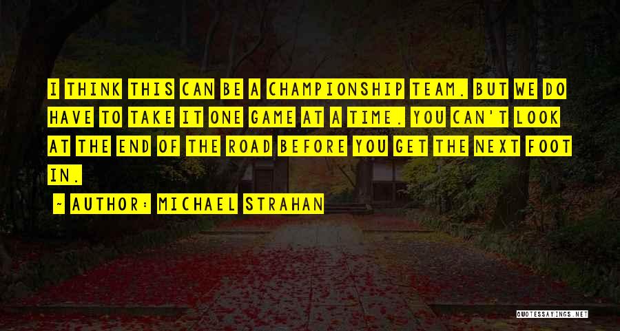 Michael Strahan Quotes: I Think This Can Be A Championship Team. But We Do Have To Take It One Game At A Time.