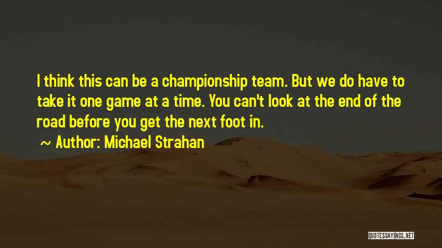 Michael Strahan Quotes: I Think This Can Be A Championship Team. But We Do Have To Take It One Game At A Time.