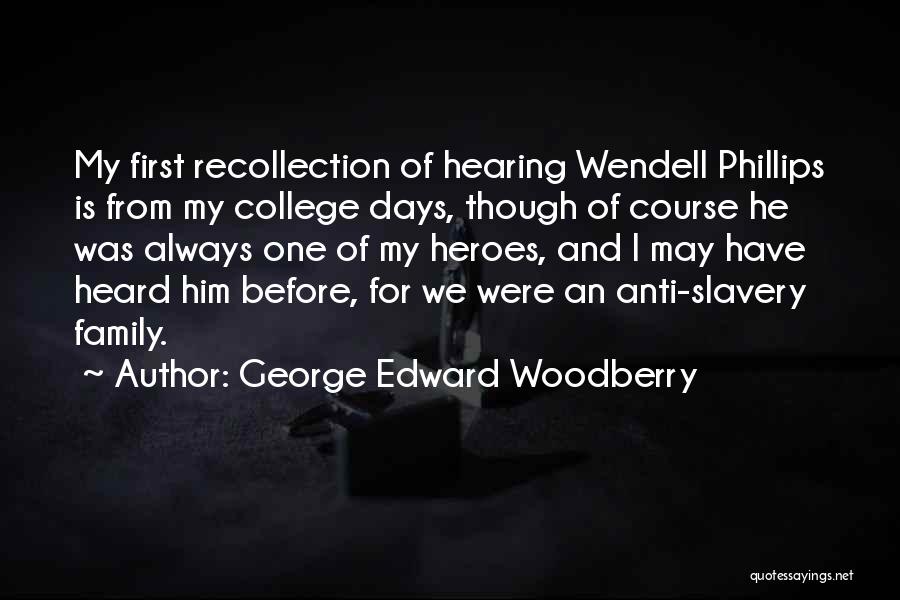 George Edward Woodberry Quotes: My First Recollection Of Hearing Wendell Phillips Is From My College Days, Though Of Course He Was Always One Of